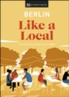 Berlin Like a Local : By the People Who Call It Home - eBook
