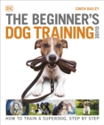 The Beginner's Dog Training Guide : How to Train a Superdog, Step by Step - Book