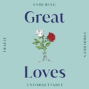 Great Loves : Enduring   Forbidden   Tragic   Unforgettable - eAudiobook