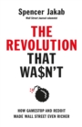 The Revolution That Wasn't : How GameStop and Reddit Made Wall Street Even Richer - Book