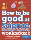 How to be Good at Science, Technology & Engineering Workbook 2, Ages 11-14 (Key Stage 3): The Simplest-Ever Visual Workbook - Book