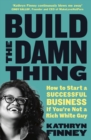 Build The Damn Thing : How to Start a Successful Business if You're Not a Rich White Guy - Book