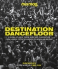 Destination Dancefloor : A Global Atlas of Dance Music and Club Culture From London to Tokyo, Chicago to Berlin and Beyond - Book