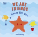 We Are Friends: Under the Sea : Friends Can Be Found Everywhere We Look - eBook