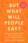 But What Will People Say? : Navigating Mental Health, Identity, Love and Family Between Cultures - Book