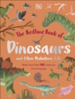 The Bedtime Book of Dinosaurs and Other Prehistoric Life : Meet More Than 100 Creatures From Long Ago - Book