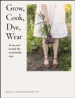 Grow, Cook, Dye, Wear : From Seed to Style the Sustainable Way - eBook