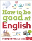 How to be Good at English, Ages 7-14 (Key Stages 2-3) : The Simplest-ever Visual Guide - eBook