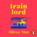 Train Lord : The Astonishing True Story of One Man's Journey to Getting His Life Back On Track - eAudiobook