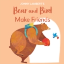 Jonny Lambert's Bear and Bird: Make Friends : Even Bears Get Nervous Before Starting School - eBook