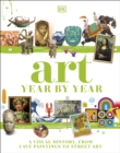 Art Year by Year : A Visual History, from Cave Paintings to Street Art - eBook