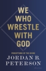 We Who Wrestle With God : Perceptions of the Divine - Book