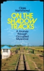 On the Shadow Tracks : A Journey through Occupied Myanmar - Book