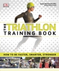 The Triathlon Training Book : How to be Faster, Smarter, Stronger - eBook