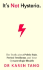 It s Not Hysteria : The Truth About Pelvic Pain, Period Problems, and Your Gynaecologic Health - eBook