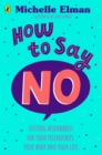 How To Say No : Setting boundaries for your friendships, your body and your life - Book