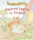 Kindness Club Squirrel Learns to Forgive : Join the Kindness Club as They Find the Courage to Be Kind - Book