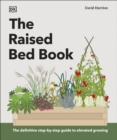 The Raised Bed Book : Get the Most from Your Raised Bed, Every Step of the Way - Book
