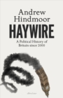 Haywire : A Political History of Britain Since 2000 - Book