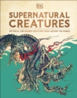 Supernatural Creatures : Mythical and Sacred Creatures from Around the World - Book