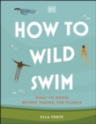 How to Wild Swim : What to Know Before Taking the Plunge - eBook