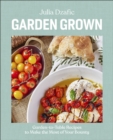 Garden Grown : Garden-to-Table Recipes to Make the Most of Your Bounty: A Cookbook - eBook
