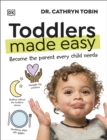 Toddlers Made Easy : Become the Parent Every Child Needs - Book