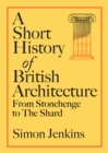 A Short History of British Architecture : From Stonehenge to the Shard - Book