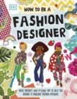 How To Be A Fashion Designer : Ideas, Projects, and Styling Tips to Help You Become a Fabulous Fashion Designer - Book