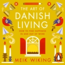 The Art of Danish Living : How to Find Happiness In and Out of Work - eAudiobook