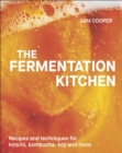 The Fermentation Kitchen : Recipes and Techniques for Kimchi, Kombucha, Koji and More - Book