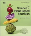 The Science of Plant-based Nutrition : How to Enhance the Power of Plants for Optimal Health: The Sunday Times Bestseller - eBook