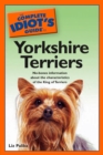 The Complete Idiot's Guide to Yorkshire Terriers : No-Bones Information About the Characteristics of the King of Terriers - eBook