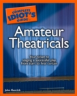 The Complete Idiot's Guide to Amateur Theatricals : Your Ticket to Staging a Successful Play, from Start to Final Curtain - eBook
