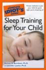 The Complete Idiot's Guide to Sleep Training Your Child : Proven Methods to Give Your Child the Good Night You’re Dreaming Of - eBook