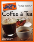 The Complete Idiot's Guide to Coffee and Tea : The Perfect Companion to Your Daily Pick-Me-Up! - eBook