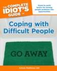 The Complete Idiot's Guide to Coping with Difficult People : Down-to-Earth Tactics for Turning People Problems into Opportunities - eBook