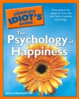 The Complete Idiot's Guide to the Psychology of Happiness : Prescriptions for Happiness from the New Field of Positive Psychology - eBook