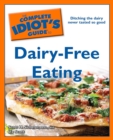 The Complete Idiot's Guide to Dairy-Free Eating : Ditching the Dairy Never Tasted So Good - eBook