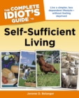 The Complete Idiot's Guide to Self-Sufficient Living : Live a Simpler, Less Dependent Lifestyle Without Feeling Deprived - eBook