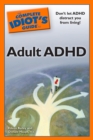 The Complete Idiot's Guide to Adult ADHD : Don t Let ADHD Distract You from Living! - eBook
