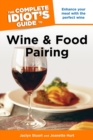 The Complete Idiot's Guide to Wine and Food Pairing : Enhance Your Meal with the Perfect Wine - eBook