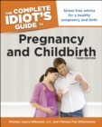 The Complete Idiot's Guide to Pregnancy and Childbirth, 3rd Edition : Stress-Free Advice for a Healthy Pregnancy and Birth - eBook