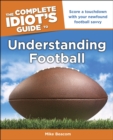 The Complete Idiot's Guide to Understanding Football : Score a Touchdown with Your Newfound Football Savvy - eBook