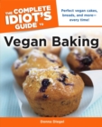 The Complete Idiot's Guide to Vegan Baking : Perfect Vegan Cakes, Breads, and More—Every Time! - eBook