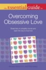 The Essential Guide to Overcoming Obsessive Love : Break Free of Unhealthy Bonds and Open the Way to True Love - eBook