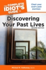 The Complete Idiot's Guide to Discovering Your Past Lives, 2nd Edition : Chart Your Soul s Past Journeys - eBook