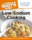 The Complete Idiot's Guide to Low-Sodium Cooking, 2nd Edition : Over 300 Recipes for Flavorful Dishes Low in Sodium - eBook