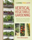 Vertical Vegetable Gardening : Discover the Many Benefits of Growing Your Vegetables and Fruit Up Instead of Out - eBook