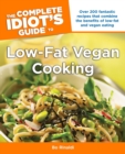 The Complete Idiot's Guide to Low-Fat Vegan Cooking : Over 200 Fantastic Recipes That Combine the Benefits of Low-Fat and Vegan Eating - eBook